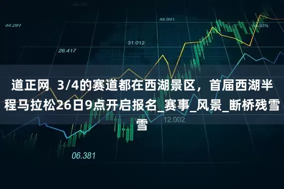 道正网  3/4的赛道都在西湖景区，首届西湖半程马拉松26日9点开启报名_赛事_风景_断桥残雪