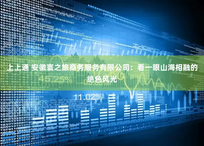 上上通 安徽寰之旅商务服务有限公司：看一眼山海相融的绝色风光